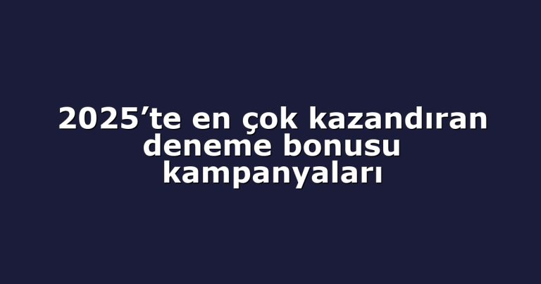 2025’te en çok kazandıran deneme bonusu kampanyaları
