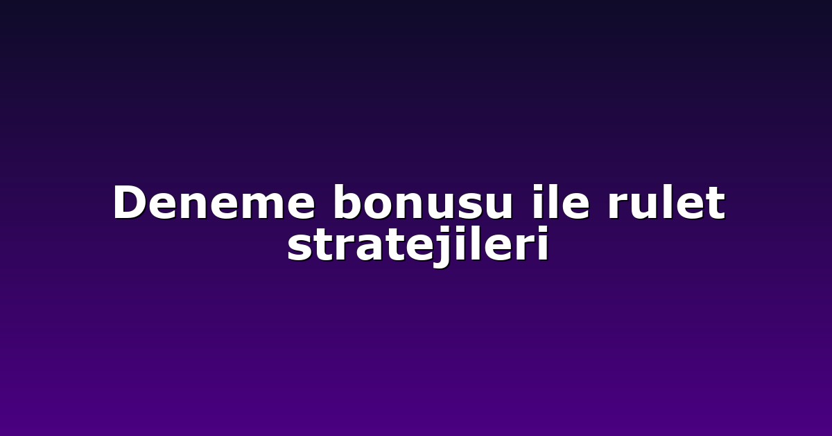 Deneme bonusu ile rulet stratejileri