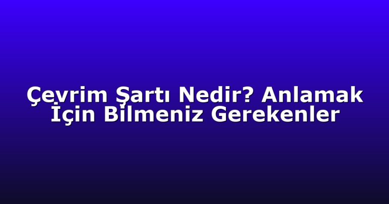 Çevrim Şartı Nedir? Anlamak İçin Bilmeniz Gerekenler