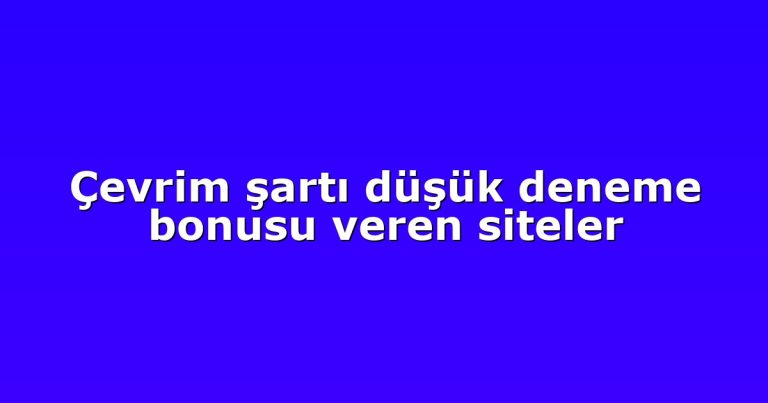 Çevrim şartı düşük deneme bonusu veren siteler