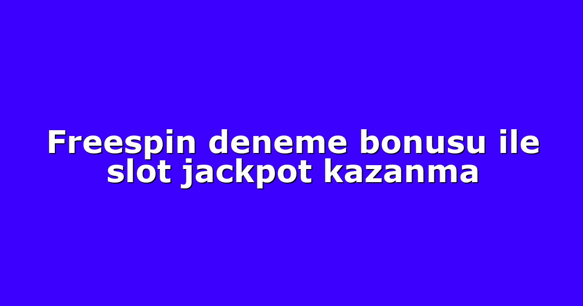 Freespin deneme bonusu ile slot jackpot kazanma