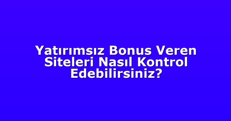 Yatırımsız Bonus Veren Siteleri Nasıl Kontrol Edebilirsiniz?