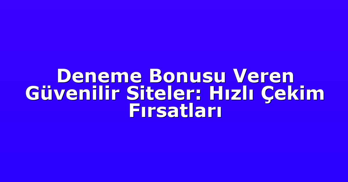 Anasayfa 4 Deneme Bonusu Veren Güvenilir Siteler: Hızlı Çekim Fırsatları