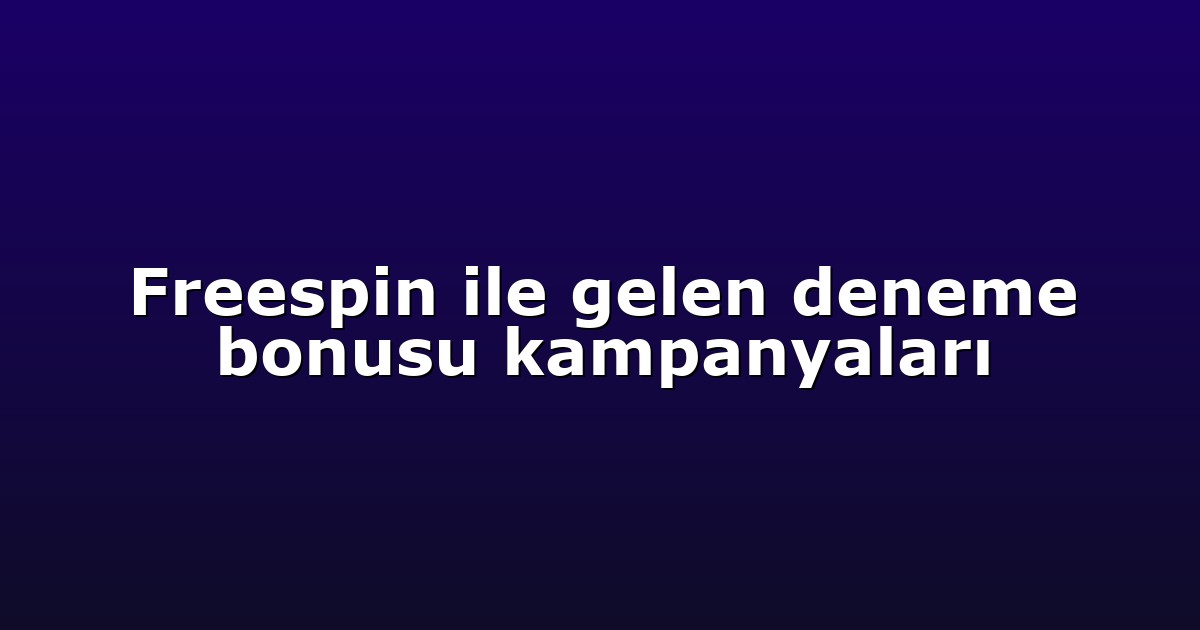 Freespin ile gelen deneme bonusu kampanyaları