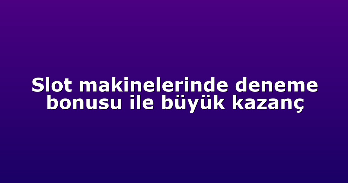 Anasayfa 4 Slot makinelerinde deneme bonusu ile büyük kazanç